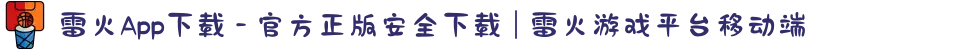 雷火App下载 - 官方正版安全下载 | 雷火游戏平台移动端